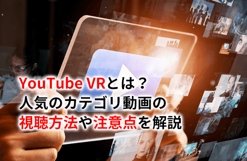 【2024】YouTube VRとは？人気のカテゴリ動画の視聴方法や注意点を解説