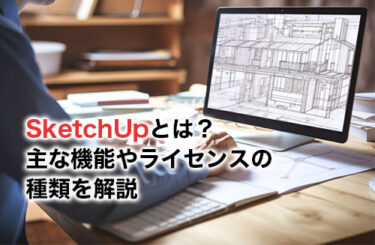 【2024】SketchUpとは？主な機能やライセンスの種類を解説