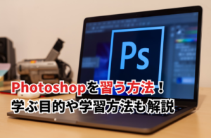 Photoshopでおすすめの習う方法！学ぶ目的や学習方法についても解説