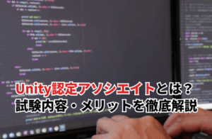 【2025】Unity認定アソシエイトとは？試験内容・メリット・合格のコツを徹底解説