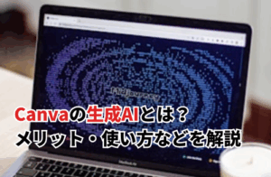 Canvaの生成AIとは？メリットと使い方・注意点などを解説