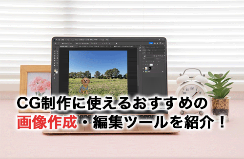 CG制作に使える画像作成・編集ツール5選！選び方も解説！