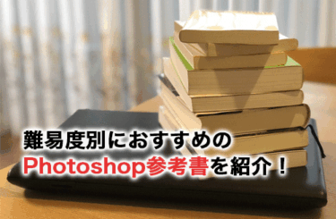 難易度別Photoshopのおすすめ参考書9選！自分に合った参考書の選び方も解説！